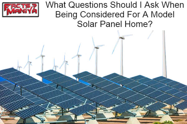 What Questions Should I Ask When Being Considered For A Model Solar Panel Home 1