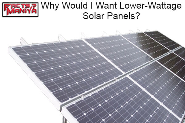 Why Would I Want Lower-Wattage Solar Panels 1